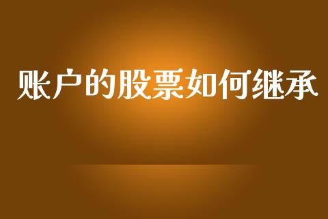 账户的股票如何继承_https://m.lcpcjs.com_恒指期货保证金_第1张