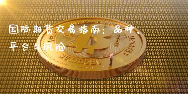 国际期货交易指南:品种、平台与风险_白银期货保证金_第1张_白银期货保证金_期货交易_恒指期货保证金_期货交易时间 国际期货交易指南:品种、平台与风险_https://m.lcpcjs.com_白银期货保证金_第1张