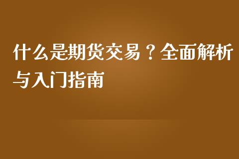 什么是期货交易？全面解析与入门指南_https://m.lcpcjs.com_恒指期货保证金_第1张