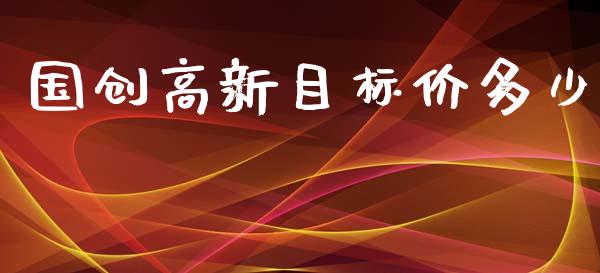 国创高新目标价多少_https://m.lcpcjs.com_期货交易时间_第1张