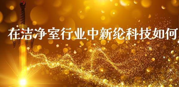 在洁净室行业中新纶科技如何_https://m.lcpcjs.com_期货交易_第1张