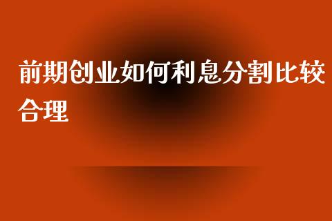 前期创业如何利息分割比较合理_https://m.lcpcjs.com_白银期货保证金_第1张
