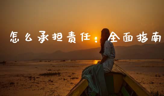 怎么承担责任：全面指南_https://m.lcpcjs.com_期货交易时间_第1张
