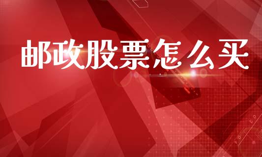 邮政股票怎么买_https://m.lcpcjs.com_白银期货保证金_第1张