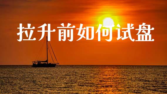 拉升前如何试盘_https://m.lcpcjs.com_白银期货保证金_第1张
