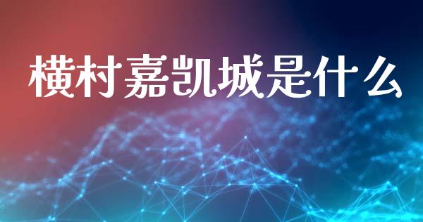 横村嘉凯城是什么_https://m.lcpcjs.com_恒指期货保证金_第1张