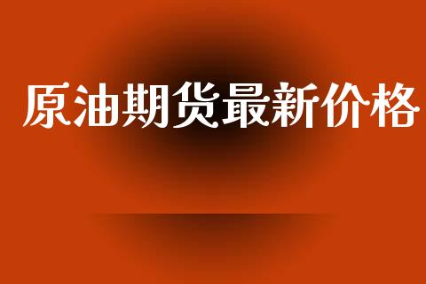 原油期货最新价格_https://m.lcpcjs.com_恒指期货保证金_第1张