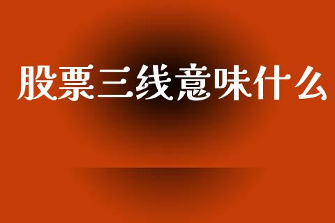股票三线意味什么_https://m.lcpcjs.com_期货交易_第1张