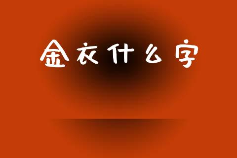 金衣什么字_https://m.lcpcjs.com_恒指期货保证金_第1张
