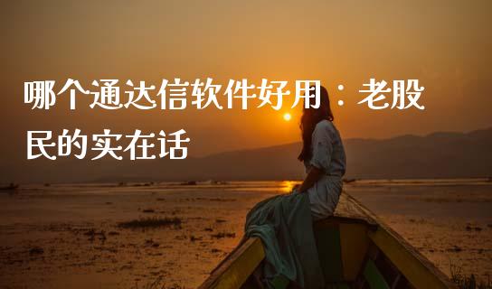 哪个通达信软件好用：老股民的实在话_https://m.lcpcjs.com_恒指期货保证金_第1张