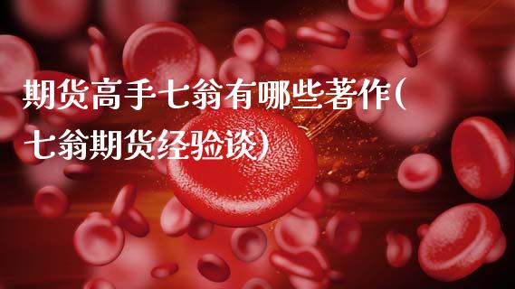 期货高手七翁有哪些著作(七翁期货经验谈)_https://m.lcpcjs.com_期货交易_第1张