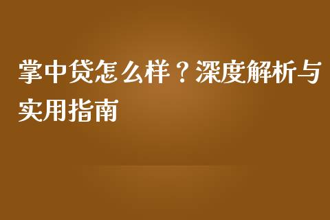 掌中贷怎么样？深度解析与实用指南_https://m.lcpcjs.com_期货交易_第1张