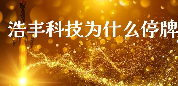 浩丰科技为什么停牌_https://m.lcpcjs.com_期货交易_第1张