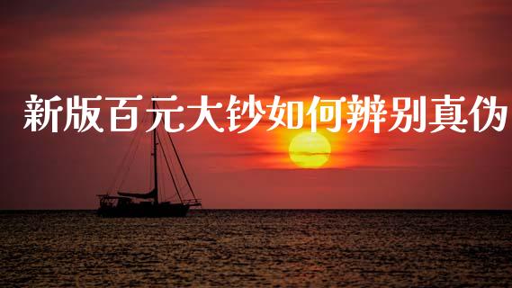 新版百元大钞如何辨别真伪_https://m.lcpcjs.com_期货交易_第1张