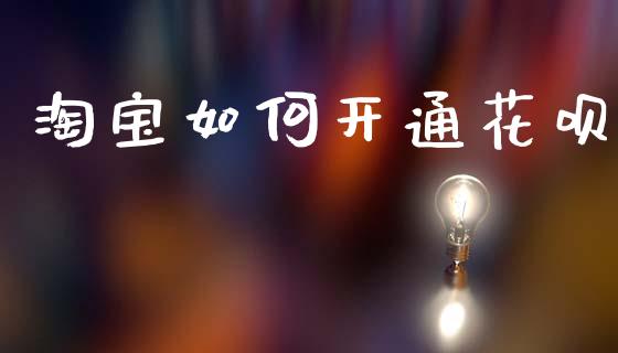 淘宝如何开通花呗_https://m.lcpcjs.com_白银期货保证金_第1张
