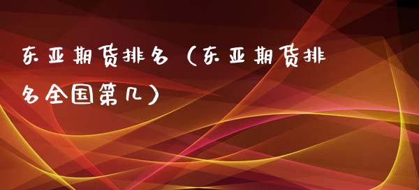 东亚期货排名（东亚期货排名全国第几）_https://m.lcpcjs.com_恒指期货保证金_第1张