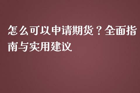 怎么可以申请期货?全面指南与实用建议_白银期货保证金_第1张_白银期货保证金_期货交易_恒指期货保证金_期货交易时间 怎么可以申请期货?全面指南与实用建议_https://m.lcpcjs.com_白银期货保证金_第1张