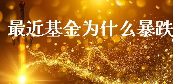 最近基金为什么暴跌_https://m.lcpcjs.com_期货交易时间_第1张