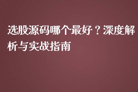 选股源码哪个最好？深度解析与实战指南_https://m.lcpcjs.com_白银期货保证金_第1张