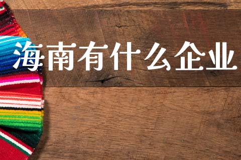 海南有什么企业_https://m.lcpcjs.com_白银期货保证金_第1张