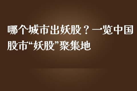 哪个城市出妖股？一览中国股市“妖股”聚集地_https://m.lcpcjs.com_期货交易_第1张