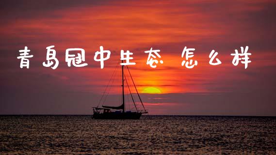 青岛冠中生态 怎么样_https://m.lcpcjs.com_白银期货保证金_第1张