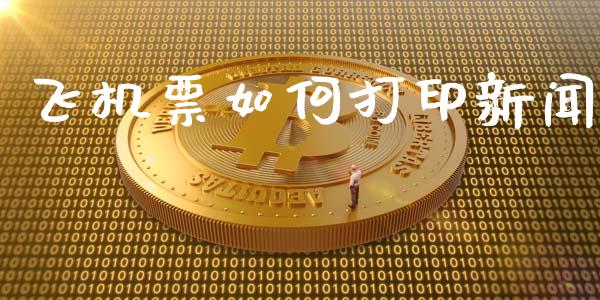 飞机票如何打印新闻_https://m.lcpcjs.com_恒指期货保证金_第1张