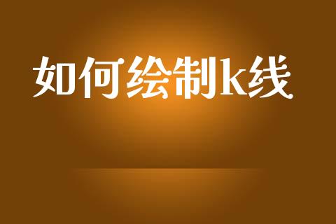 如何绘制k线_https://m.lcpcjs.com_期货交易_第1张