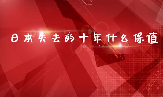 日本失去的十年什么保值_https://m.lcpcjs.com_期货交易时间_第1张