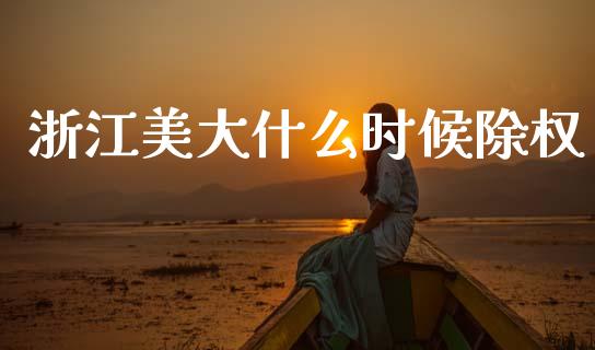 浙江美大什么时候除权_https://m.lcpcjs.com_期货交易时间_第1张