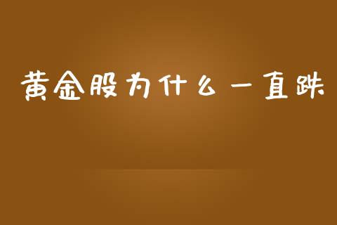黄金股为什么一直跌_https://m.lcpcjs.com_恒指期货保证金_第1张