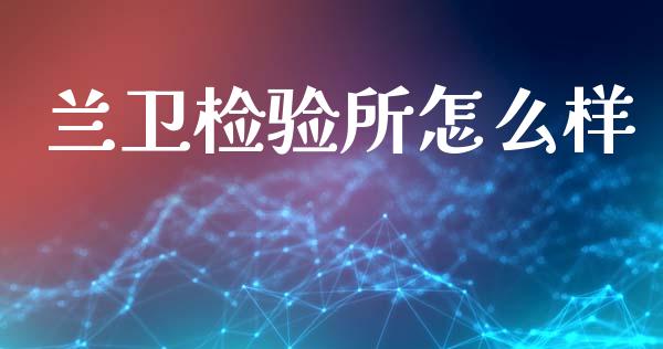 兰卫检验所怎么样_https://m.lcpcjs.com_期货交易时间_第1张