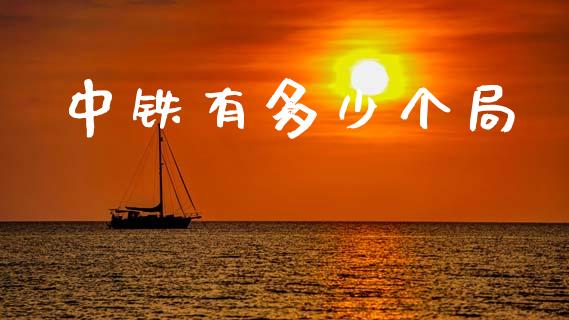 中铁有多少个局_https://m.lcpcjs.com_白银期货保证金_第1张