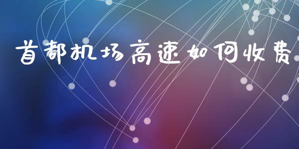 首都机场高速如何收费_https://m.lcpcjs.com_白银期货保证金_第1张