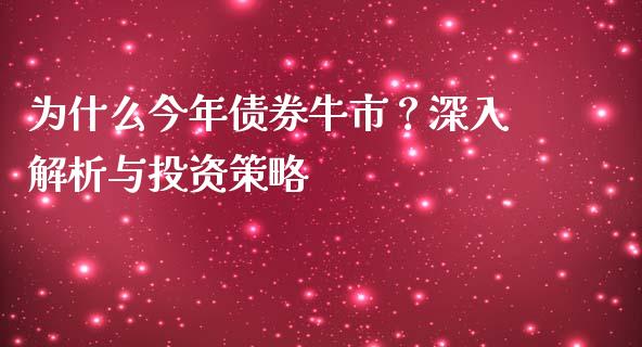 为什么今年债券牛市？深入解析与投资策略_https://m.lcpcjs.com_白银期货保证金_第1张