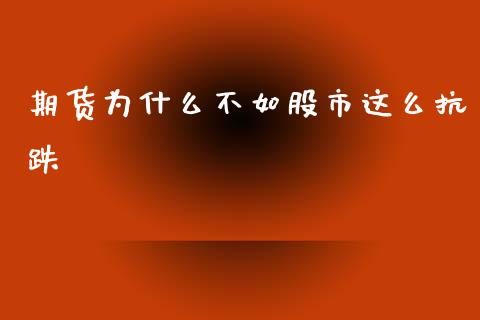 期货为什么不如股市这么抗跌_https://m.lcpcjs.com_恒指期货保证金_第1张