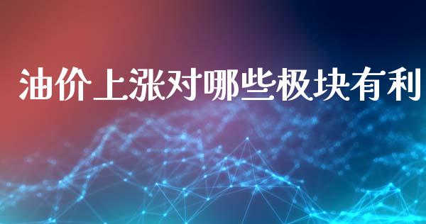 油价上涨对哪些极块有利_https://m.lcpcjs.com_期货交易时间_第1张