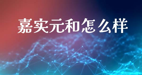 嘉实元和怎么样_https://m.lcpcjs.com_恒指期货保证金_第1张
