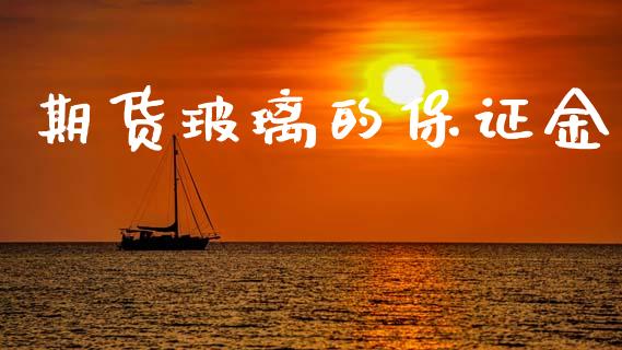 期货玻璃的保证金_https://m.lcpcjs.com_期货交易时间_第1张