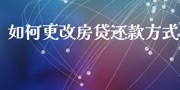 如何更改房贷还款方式_https://m.lcpcjs.com_白银期货保证金_第1张