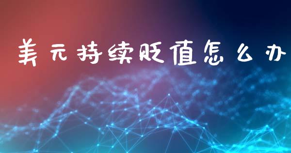 美元持续贬值怎么办_https://m.lcpcjs.com_白银期货保证金_第1张