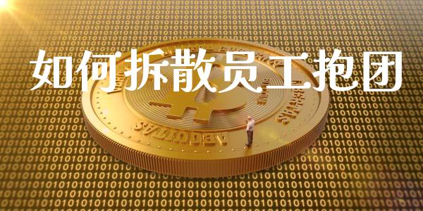 如何拆散员工抱团_https://m.lcpcjs.com_期货交易时间_第1张