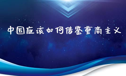 中国应该如何借鉴重商主义_https://m.lcpcjs.com_恒指期货保证金_第1张