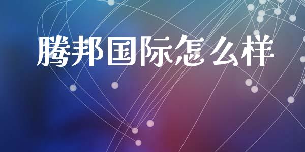 腾邦国际怎么样_https://m.lcpcjs.com_白银期货保证金_第1张