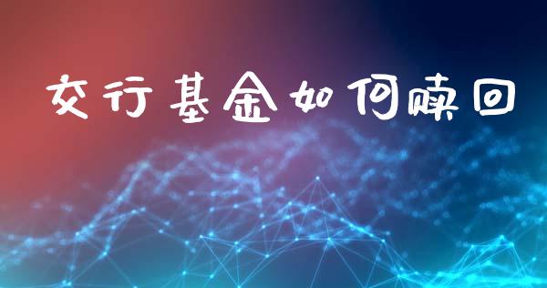 交行基金如何赎回_https://m.lcpcjs.com_期货交易_第1张