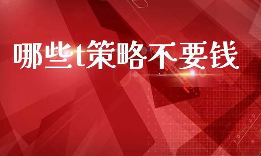 哪些t策略不要钱_https://m.lcpcjs.com_期货交易时间_第1张