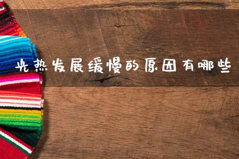 光热发展缓慢的原因有哪些_https://m.lcpcjs.com_恒指期货保证金_第1张