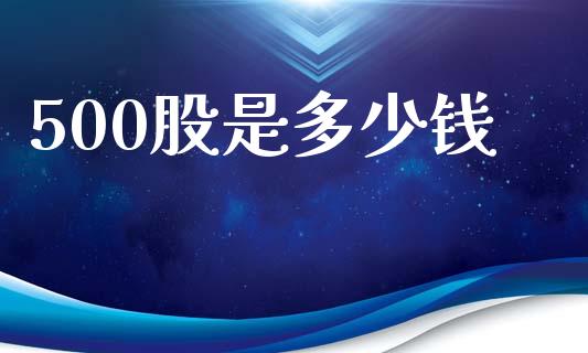 500股是多少钱_https://m.lcpcjs.com_恒指期货保证金_第1张