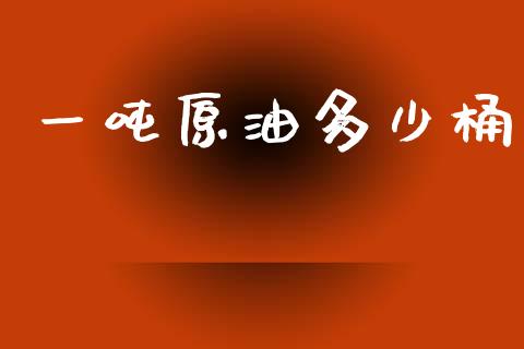 一吨原油多少桶_https://m.lcpcjs.com_恒指期货保证金_第1张
