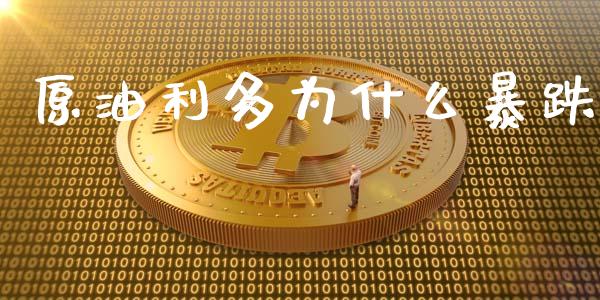 原油利多为什么暴跌_https://m.lcpcjs.com_恒指期货保证金_第1张